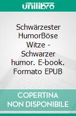 Schwärzester HumorBöse Witze - Schwarzer humor. E-book. Formato EPUB ebook