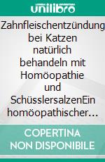Zahnfleischentzündung bei Katzen natürlich behandeln mit Homöopathie und SchüsslersalzenEin homöopathischer und naturheilkundlicher Ratgeber. E-book. Formato EPUB ebook
