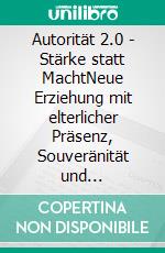 Autorität 2.0 - Stärke statt MachtNeue Erziehung mit elterlicher Präsenz, Souveränität und Entschlossenheit. E-book. Formato EPUB ebook