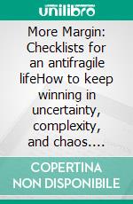 More Margin: Checklists for an antifragile lifeHow to keep winning in uncertainty, complexity, and chaos. E-book. Formato EPUB ebook
