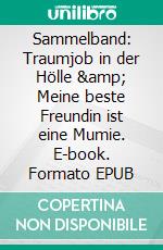Sammelband: Traumjob in der Hölle &amp; Meine beste Freundin ist eine Mumie. E-book. Formato EPUB ebook