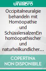 Occipitalneuralgie behandeln mit Homöopathie und SchüsslersalzenEin homöopathischer und naturheilkundlicher Ratgeber. E-book. Formato EPUB ebook