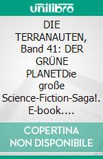 DIE TERRANAUTEN, Band 41: DER GRÜNE PLANETDie große Science-Fiction-Saga!. E-book. Formato EPUB ebook