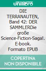 DIE TERRANAUTEN, Band 42: DER SAMMLERDie große Science-Fiction-Saga!. E-book. Formato EPUB ebook