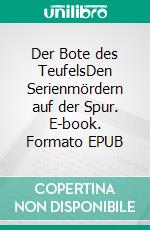 Der Bote des TeufelsDen Serienmördern auf der Spur. E-book. Formato EPUB ebook