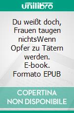 Du weißt doch, Frauen taugen nichtsWenn Opfer zu Tätern werden. E-book. Formato EPUB ebook