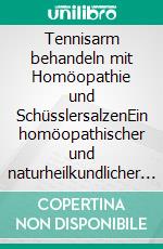 Tennisarm behandeln mit Homöopathie und SchüsslersalzenEin homöopathischer und naturheilkundlicher Ratgeber. E-book. Formato EPUB ebook