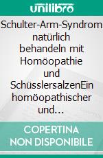 Schulter-Arm-Syndrom natürlich behandeln mit Homöopathie und SchüsslersalzenEin homöopathischer und naturheilkundlicher Ratgeber. E-book. Formato EPUB ebook