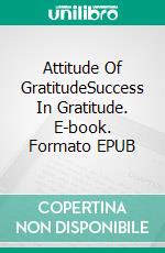 Attitude Of GratitudeSuccess In Gratitude. E-book. Formato EPUB ebook