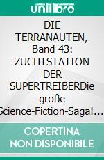 DIE TERRANAUTEN, Band 43: ZUCHTSTATION DER SUPERTREIBERDie große Science-Fiction-Saga!. E-book. Formato EPUB ebook