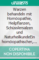 Warzen behandeln mit Homöopathie, Heilpflanzen, Schüsslersalzen und NaturheilkundeEin homöopathischer, pflanzlicher und naturheilkundlicher Ratgeber. E-book. Formato EPUB ebook