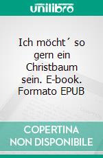 Ich möcht´ so gern ein Christbaum sein. E-book. Formato EPUB ebook