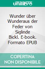Wunder über Wunderaus der Feder von Siglinde Bickl. E-book. Formato EPUB ebook