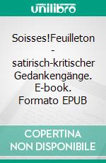 Soisses!Feuilleton - satirisch-kritischer Gedankengänge. E-book. Formato EPUB ebook