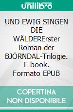 UND EWIG SINGEN DIE WÄLDERErster Roman der BJÖRNDAL-Trilogie. E-book. Formato EPUB ebook