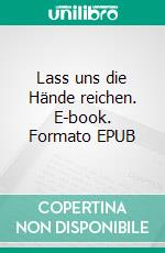 Lass uns die Hände reichen. E-book. Formato EPUB ebook