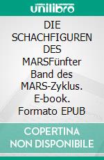 DIE SCHACHFIGUREN DES MARSFünfter Band des MARS-Zyklus. E-book. Formato EPUB ebook