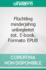 Flüchtling minderjährig unbegleitet tot. E-book. Formato EPUB ebook