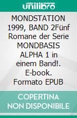 MONDSTATION 1999, BAND 2Fünf Romane der Serie MONDBASIS ALPHA 1 in einem Band!. E-book. Formato EPUB ebook