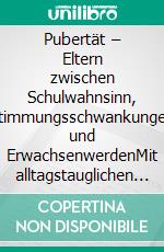 Pubertät – Eltern zwischen Schulwahnsinn, Stimmungsschwankungen und ErwachsenwerdenMit alltagstauglichen Überlebensstrategien ihr Kind gelassen durch alle Pubertätsphasen begleiten. E-book. Formato EPUB ebook