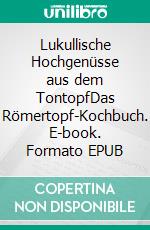 Lukullische Hochgenüsse aus dem TontopfDas Römertopf-Kochbuch. E-book. Formato EPUB ebook