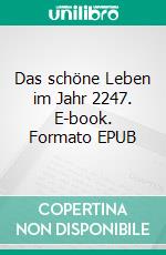 Das schöne Leben im Jahr 2247. E-book. Formato EPUB ebook