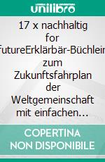 17 x nachhaltig for futureErklärbär-Büchlein zum Zukunftsfahrplan der Weltgemeinschaft mit  einfachen Tipps für JEDEN. E-book. Formato EPUB ebook