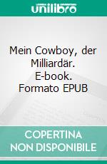 Mein Cowboy, der Milliardär. E-book. Formato EPUB ebook