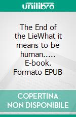 The End of the LieWhat it means to be human..... E-book. Formato EPUB ebook