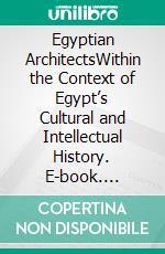 Egyptian ArchitectsWithin the Context of Egypt’s Cultural and Intellectual History. E-book. Formato EPUB ebook