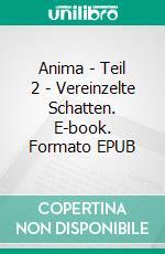 Anima | Teil 2 - Vereinzelte Schatten. E-book. Formato EPUB ebook