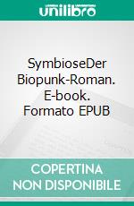 SymbioseDer Biopunk-Roman. E-book. Formato EPUB ebook