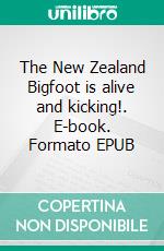 The New Zealand Bigfoot is alive and kicking!. E-book. Formato EPUB ebook