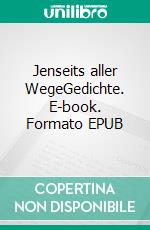 Jenseits aller WegeGedichte. E-book. Formato EPUB ebook