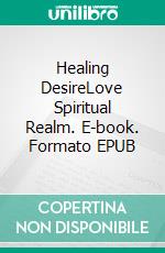 Healing DesireLove Spiritual Realm. E-book. Formato EPUB ebook