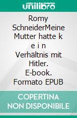 Romy SchneiderMeine Mutter hatte k e i n Verhältnis mit Hitler. E-book. Formato EPUB ebook