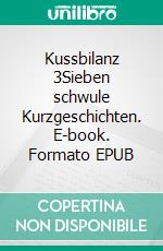 Kussbilanz 3Sieben schwule Kurzgeschichten. E-book. Formato EPUB ebook