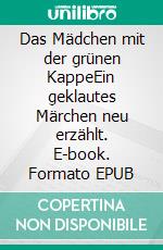 Das Mädchen mit der grünen KappeEin geklautes Märchen neu erzählt. E-book. Formato EPUB ebook