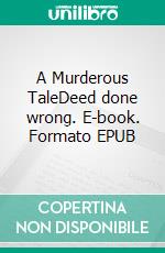 A Murderous TaleDeed done wrong. E-book. Formato EPUB ebook