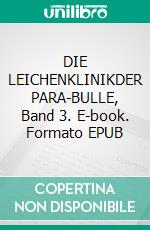 DIE LEICHENKLINIKDER PARA-BULLE, Band 3. E-book. Formato EPUB ebook