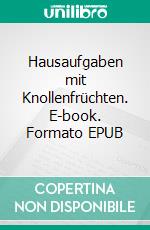 Hausaufgaben mit Knollenfrüchten. E-book. Formato EPUB ebook