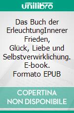 Das Buch der ErleuchtungInnerer Frieden, Glück, Liebe und Selbstverwirklichung. E-book. Formato EPUB ebook