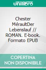Chester MéraultDer Lebenslauf // ROMAN. E-book. Formato EPUB ebook