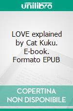 LOVE explained by Cat Kuku. E-book. Formato EPUB ebook