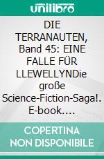 DIE TERRANAUTEN, Band 45: EINE FALLE FÜR LLEWELLYNDie große Science-Fiction-Saga!. E-book. Formato EPUB ebook