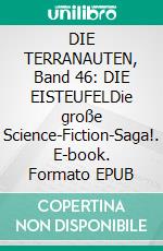 DIE TERRANAUTEN, Band 46: DIE EISTEUFELDie große Science-Fiction-Saga!. E-book. Formato EPUB ebook