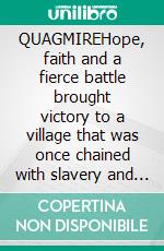 QUAGMIREHope, faith and a fierce battle brought victory to a village that was once chained with slavery and illiteracy.. E-book. Formato EPUB ebook