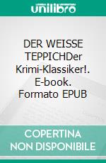 DER WEISSE TEPPICHDer Krimi-Klassiker!. E-book. Formato EPUB ebook