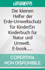 Die kleinen Helfer der Erde-Umweltschutz für KinderEin Kinderbuch für Natur und Umwelt. E-book. Formato EPUB ebook