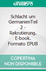 Schlacht um GermanienTeil 2 - Rekrutierung. E-book. Formato EPUB ebook